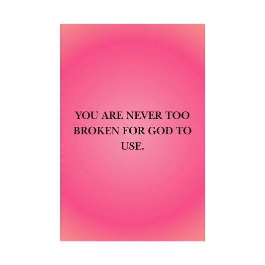 You Are Never Too Broken For God To Use poster | Matte Vertical Poster